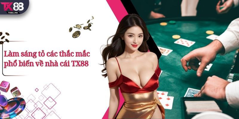 Làm sáng tỏ các thắc mắc phổ biến về nhà cái TX88